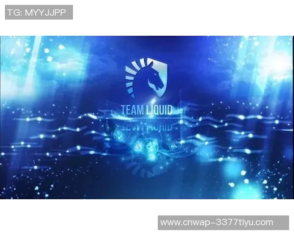Team Liquid战队崛起之路分析与全球电竞赛事中的影响力探讨